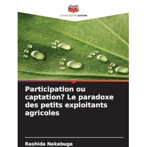 Nakabuga, Rashida Participation ou captation? Le paradoxe des petits exploitants agricoles Nakabuga, Rashida Participation ou captation? Le paradoxe des petits exploitants agricoles