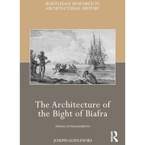 Godlewski, Joseph The Architecture of the Bight of Biafra: Spatial Entanglements (Routledge Research in Architectural History) Godlewski, Joseph The Architecture of the Bight of Biafra: Spatial Entanglements (Routledge Research in Architectural History)