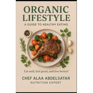 Ahmed Organic Lifestyle a guide to healthy earning eat well feel great and live better Ahmed Organic Lifestyle a guide to healthy earning eat well feel great and live better