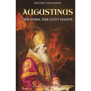 Hollmann, Michael Augustinus: Der Sohn, der Gott hasste – Vom Lebemann und Sektenfanatiker zum großen Heiligen und Kirchenlehrer Hollmann, Michael Augustinus: Der Sohn, der Gott hasste – Vom Lebemann und Sektenfanatiker zum großen Heiligen und Kirchenlehrer