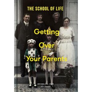 The School of Life Getting Over Your Parents: Untangling Your Childhood The School of Life Getting Over Your Parents: Untangling Your Childhood