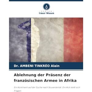 TINKRÉO Alain, Dr. AMBENI Ablehnung der Präsenz der französischen Armee in Afrika: Ein Kontinent auf der Suche nach Souveränität. Ein Arzt stellt sich Fragen TINKRÉO Alain, Dr. AMBENI Ablehnung der Präsenz der französischen Armee in Afrika: Ein Kontinent auf der Suche nach Souveränität. Ein Arzt stellt sich Fragen