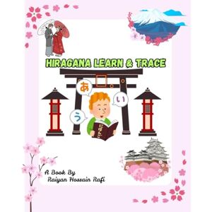 Rafi, Raiyan Hossain Hiragana Learn & Trace: Japanese Alphabet Your Easy Guide to Tracing & Writing Hiragana with Extra 50 blank pages for practice Rafi, Raiyan Hossain Hiragana Learn & Trace: Japanese Alphabet Your Easy Guide to Tracing & Writing Hiragana with Extra 50 blank pages for practice
