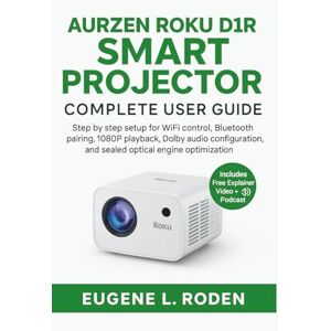 Roden, Eugene L. Aurzen Roku D1R Smart Projector Complete User Guide: Step by Step Setup for WiFi Control, Bluetooth Pairing, 1080P Playback, Dolby Audio Configuration, and Sealed Optical Engine Optimization Roden, Eugene L. Aurzen Roku D1R Smart Projector Complete User Guide: Step by Step Setup for WiFi Control, Bluetooth Pairing, 1080P Playback, Dolby Audio Configuration, and Sealed Optical Engine Optimization