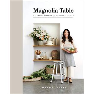 Gaines, Joanna Magnolia Table, Volume 2: A Collection of Recipes for Gathering―Elevate Your Cooking with Magnolia Table, Volume 2 Gaines, Joanna Magnolia Table, Volume 2: A Collection of Recipes for Gathering―Elevate Your Cooking with Magnolia Table, Volume 2