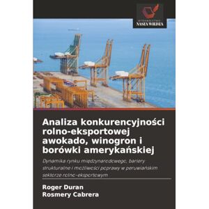 Duran, Roger Analiza konkurencyjności rolno-eksportowej awokado, winogron i borówki amerykańskiej: Dynamika rynku mi¿dzynarodowego, bariery strukturalne i ... w ... w peruwia¿skim sektorze rolno-eksportowym Duran, Roger Analiza konkurencyjności rolno-eksportowej awokado, winogron i borówki amerykańskiej: Dynamika rynku mi¿dzynarodowego, bariery strukturalne i ... w ... w peruwia¿skim sektorze rolno-eksportowym