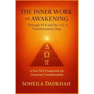 Dadkhah, Soheila The Inner Work of Awakening: Nine Stages of Conscious Transformation Through NLP, Somatic Awareness, and Intelligent Dialogue Dadkhah, Soheila The Inner Work of Awakening: Nine Stages of Conscious Transformation Through NLP, Somatic Awareness, and Intelligent Dialogue