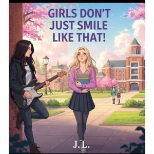 L, J Girls Don't Just Smile Like That: A Sapphic College Rom-Com L, J Girls Don't Just Smile Like That: A Sapphic College Rom-Com