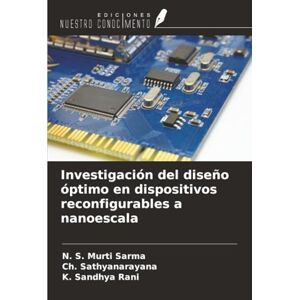 S. Murti Sarma, N. Investigación del diseño óptimo en dispositivos reconfigurables a nanoescala S. Murti Sarma, N. Investigación del diseño óptimo en dispositivos reconfigurables a nanoescala