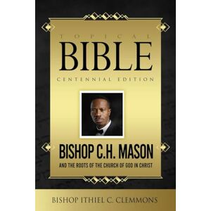 CLEMMONS, BISH ITHIEL C C.H. Mason Topical Bible Centennial Edition: Two Essential Resources in One Powerful Volume CLEMMONS, BISH ITHIEL C C.H. Mason Topical Bible Centennial Edition: Two Essential Resources in One Powerful Volume