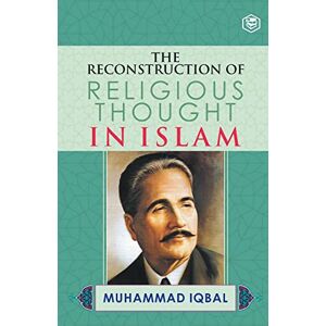 Iqbal, Allama Muhammad The Reconstruction of Religious Thought in Islam Iqbal, Allama Muhammad The Reconstruction of Religious Thought in Islam
