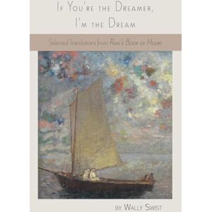 Swist, Wally If You're the Dreamer, I'm the Dream: Selected Translations from Rilke's Book of Hours Swist, Wally If You're the Dreamer, I'm the Dream: Selected Translations from Rilke's Book of Hours