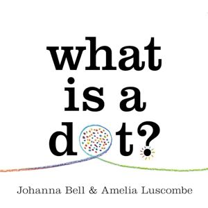 Bell, Johanna What is a Dot? Bell, Johanna What is a Dot?
