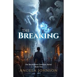 Johnson, Angela The Breaking: The Bordeneuve Covenant Series Book Two Johnson, Angela The Breaking: The Bordeneuve Covenant Series Book Two