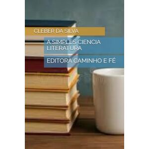 Silva A SIMPLES CIENCIA LITERATURA: EDITORA CAMINHO E FÉ Silva A SIMPLES CIENCIA LITERATURA: EDITORA CAMINHO E FÉ