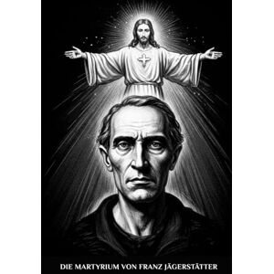 Kizito OSA, Fr. Paul H. Die Martyrium von Franz Jägerstätter (Spiritualität im Alltag Serie) Kizito OSA, Fr. Paul H. Die Martyrium von Franz Jägerstätter (Spiritualität im Alltag Serie)