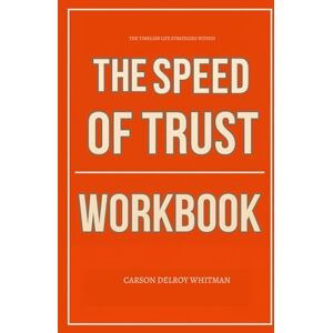Delroy Whitman, Carson The Timeless Life Strategies Within The Speed of Trust Workbook: Daily Implementation of Stephen Covey’s Method Without Overthinking Delroy Whitman, Carson The Timeless Life Strategies Within The Speed of Trust Workbook: Daily Implementation of Stephen Covey’s Method Without Overthinking