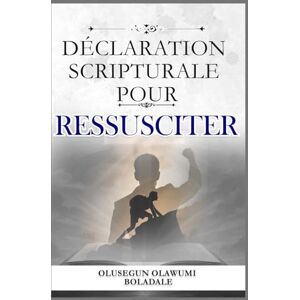 OLAWUMI BOLADALE, OLUSEGUN DÉCLARATION SCRIPTURALE POUR RESSUSCITER: Confessions prophétiques et affirmations positives quotidiennes pour débloquer la faveur, la prospérité et la domination en toute saison OLAWUMI BOLADALE, OLUSEGUN DÉCLARATION SCRIPTURALE POUR RESSUSCITER: Confessions prophétiques et affirmations positives quotidiennes pour débloquer la faveur, la prospérité et la domination en toute saison