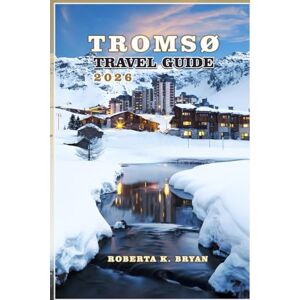 BRYAN, ROBERTA K. TROMSØ TRAVEL GUIDE 2026: Discover Norway’s Arctic Gem of Northern Lights, Midnight Sun, Fjords & Sami Culture BRYAN, ROBERTA K. TROMSØ TRAVEL GUIDE 2026: Discover Norway’s Arctic Gem of Northern Lights, Midnight Sun, Fjords & Sami Culture