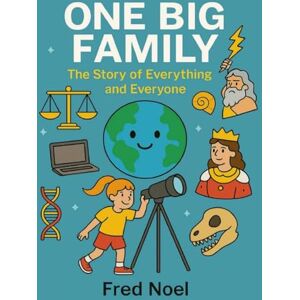 Noel, Fred One Big Family: THE STORY OF EVERYTHING AND EVERYONE Noel, Fred One Big Family: THE STORY OF EVERYTHING AND EVERYONE