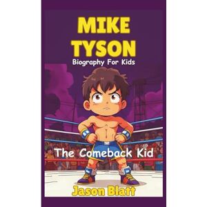 Blatt, Jason Mike Tyson (Biography For Kids): The Comeback Kid Blatt, Jason Mike Tyson (Biography For Kids): The Comeback Kid