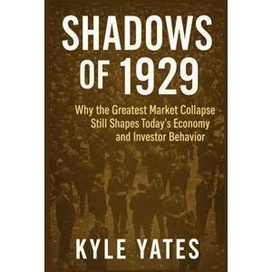 YATES, KYLE SHADOWS OF 1929: Why the Greatest Market Collapse Still Shapes Today’s Economy and Investor Behaviour YATES, KYLE SHADOWS OF 1929: Why the Greatest Market Collapse Still Shapes Today’s Economy and Investor Behaviour