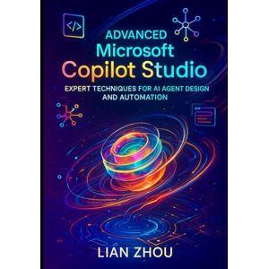 Zhou, Lian Advanced Microsoft Copilot Studio: Expert Techniques for AI Agent Design and Automation Zhou, Lian Advanced Microsoft Copilot Studio: Expert Techniques for AI Agent Design and Automation