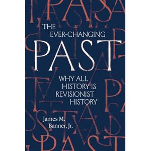 James M. Banner The Ever-Changing Past: Why All History Is Revisionist History James M. Banner The Ever-Changing Past: Why All History Is Revisionist History