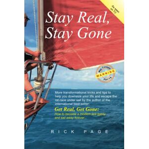 Page, Rick Stay Real, Stay Gone: More transformational tricks and tips to help you downsize your life and escape the rat-race under sail. (Get Real, Get Gone) Page, Rick Stay Real, Stay Gone: More transformational tricks and tips to help you downsize your life and escape the rat-race under sail. (Get Real, Get Gone)