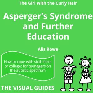 Rowe, Alis Asperger's Syndrome and Further Education: by the girl with the curly hair (The Visual Guides) Rowe, Alis Asperger's Syndrome and Further Education: by the girl with the curly hair (The Visual Guides)