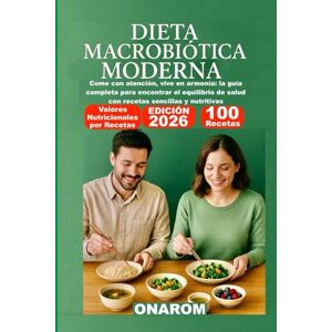 ONAROM DIETA MACROBIÓTICA MODERNA: Come con atención, vive en armonía: la guía completa para encontrar el equilibrio de salud con recetas sencillas y nutritivas ONAROM DIETA MACROBIÓTICA MODERNA: Come con atención, vive en armonía: la guía completa para encontrar el equilibrio de salud con recetas sencillas y nutritivas