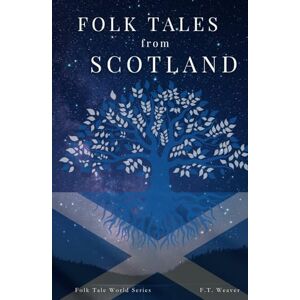 Weaver, F.T. Folk Tales from Scotland: Legends of Scottish Magic, Mythical Beasts, and Supernatural Heroes (Folk Tales World) Weaver, F.T. Folk Tales from Scotland: Legends of Scottish Magic, Mythical Beasts, and Supernatural Heroes (Folk Tales World)