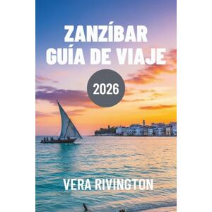Rivington, Vera ZANZÍBAR GUÍA DE VIAJE 2026: Una mirada desde dentro a la vida isleña más allá de los resorts Rivington, Vera ZANZÍBAR GUÍA DE VIAJE 2026: Una mirada desde dentro a la vida isleña más allá de los resorts