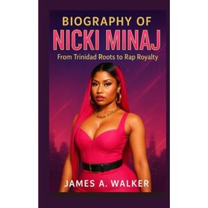 A . Walker, James Biography of Nicki Minaj: From Trinidad Roots to Rap Royalty A . Walker, James Biography of Nicki Minaj: From Trinidad Roots to Rap Royalty
