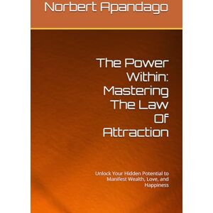 Apandago, Norbert The Power Within: Mastering The Law Of Attraction: Unlock Your Hidden Potential to Manifest Wealth, Love, and Happiness (The Power Within Collection) Apandago, Norbert The Power Within: Mastering The Law Of Attraction: Unlock Your Hidden Potential to Manifest Wealth, Love, and Happiness (The Power Within Collection)