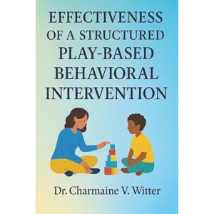 Witter, Dr. Charmaine V. Effectiveness of a Structure Play-Based Behavioral Intervention on: Reciprocal Social Interactions in a Child with Autism Spectrum Disorder Witter, Dr. Charmaine V. Effectiveness of a Structure Play-Based Behavioral Intervention on: Reciprocal Social Interactions in a Child with Autism Spectrum Disorder