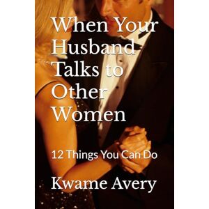 Avery When Your Husband Talks to Other Women: 12 Things You Can Do Avery When Your Husband Talks to Other Women: 12 Things You Can Do