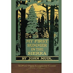 Muir, John My First Summer in the Sierra: SeaWolf Press Illustrated Classic Muir, John My First Summer in the Sierra: SeaWolf Press Illustrated Classic