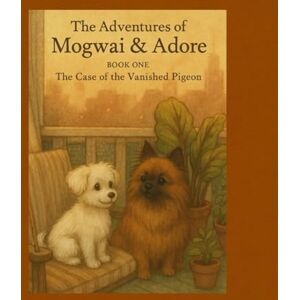 Tick, Wanda Winnette The Adventures of Mogwai & Adore: Book One: The Case of the Vanished Pigeon (The Adventures of Mogwai & Adore™ (A Wanda Winnette Tick Tale™)) Tick, Wanda Winnette The Adventures of Mogwai & Adore: Book One: The Case of the Vanished Pigeon (The Adventures of Mogwai & Adore™ (A Wanda Winnette Tick Tale™))