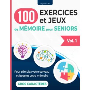 Educ, Originale 100 Exercices et jeux de mémoire pour seniors: Vol. 1 Cahier d'activités pour stimuler le cerveau et améliorer la mémoire pour les adultes et les personnes âgées Educ, Originale 100 Exercices et jeux de mémoire pour seniors: Vol. 1 Cahier d'activités pour stimuler le cerveau et améliorer la mémoire pour les adultes et les personnes âgées