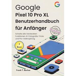 Barlow, Frank T. Google Pixel 10 Pro XL Benutzerhandbuch für Anfänger: Schalte alle Versteckten Funktionen, KI-Fotografie-Tricks und Pro-Verknüpfung Barlow, Frank T. Google Pixel 10 Pro XL Benutzerhandbuch für Anfänger: Schalte alle Versteckten Funktionen, KI-Fotografie-Tricks und Pro-Verknüpfung