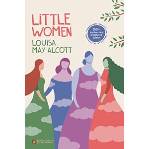 Alcott, Louisa May Little Women (Penguin Classics Deluxe Edition): 150th-Anniversary Annotated Edition (Penguin Classics Deluxe Edition) Alcott, Louisa May Little Women (Penguin Classics Deluxe Edition): 150th-Anniversary Annotated Edition (Penguin Classics Deluxe Edition)