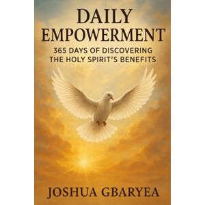 Gbaryea, Joshua Daily Empowerment: 365 Days of Discovering the Holy Spirit's Benefits (Prayer and Healing) Gbaryea, Joshua Daily Empowerment: 365 Days of Discovering the Holy Spirit's Benefits (Prayer and Healing)