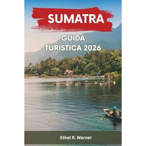 Warner, Ethel R. SUMATRA GUIDA TURISTICA 2026: Avventura ed esplorazione culturale con gemme nascoste, trekking sui vulcani, vita marina ed autentiche esperienze locali Warner, Ethel R. SUMATRA GUIDA TURISTICA 2026: Avventura ed esplorazione culturale con gemme nascoste, trekking sui vulcani, vita marina ed autentiche esperienze locali