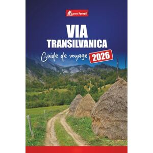 Ferrell, Larry VIA TRANSILVANICA GUIDE DE VOYAGE 2026: Explorez les sentiers de randonnée, les villages culturels, les routes panoramiques, les cartes et les conseils d'aventure en Roumanie Ferrell, Larry VIA TRANSILVANICA GUIDE DE VOYAGE 2026: Explorez les sentiers de randonnée, les villages culturels, les routes panoramiques, les cartes et les conseils d'aventure en Roumanie