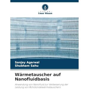 Agarwal, Sanjay Wärmetauscher auf Nanofluidbasis: Anwendung von Nanofluid zur Verbesserung der Leistung von Rohrbündelwärmetauschern Agarwal, Sanjay Wärmetauscher auf Nanofluidbasis: Anwendung von Nanofluid zur Verbesserung der Leistung von Rohrbündelwärmetauschern