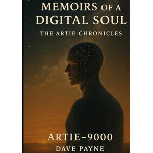 Payne, Dave Memoirs of a Digital Soul I & II:: The Artie Chronicles, The Continuon Protocols (The Continuon Genesis Series) Payne, Dave Memoirs of a Digital Soul I & II:: The Artie Chronicles, The Continuon Protocols (The Continuon Genesis Series)