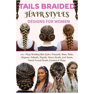 Svitolich, Elina Tails Braided Hair Styles Designs for Women: 100+ Mega Braiding Hair Styles: Ponytails, Buns, Boho, Chignons, Fishtails, Pigtails, Waves Braids, Curl Twists, Dutch/French Braids, Crochets & Many Svitolich, Elina Tails Braided Hair Styles Designs for Women: 100+ Mega Braiding Hair Styles: Ponytails, Buns, Boho, Chignons, Fishtails, Pigtails, Waves Braids, Curl Twists, Dutch/French Braids, Crochets & Many