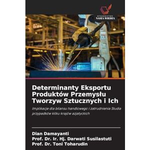 Damayanti, Dian Determinanty Eksportu Produktów Przemysłu Tworzyw Sztucznych i Ich: Implikacje dla bilansu handlowego i zatrudnienia Studia przypadków kilku krajów azjatyckich Damayanti, Dian Determinanty Eksportu Produktów Przemysłu Tworzyw Sztucznych i Ich: Implikacje dla bilansu handlowego i zatrudnienia Studia przypadków kilku krajów azjatyckich