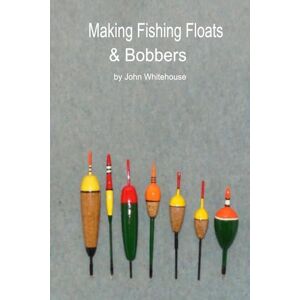 Whitehouse, John Making Fishing Floats & Bobbers Whitehouse, John Making Fishing Floats & Bobbers